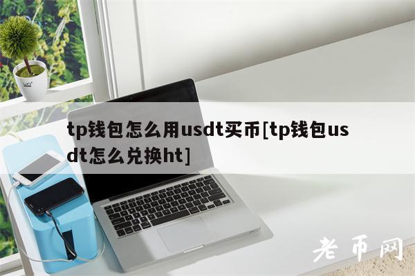 tp 钱包使用 usdt 买币及 usdt 兑换 ht 的详细教程