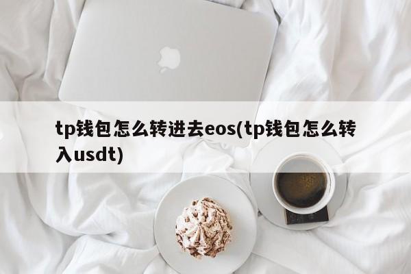 tp 钱包转 eos 和 usdt 的详细步骤及注意事项