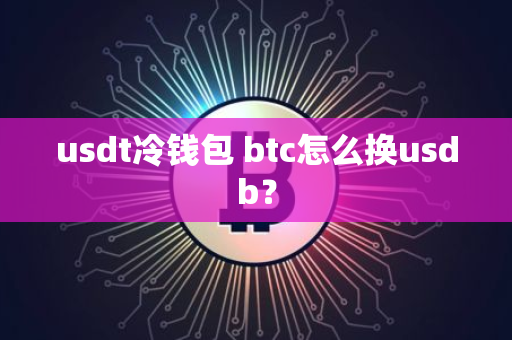 USDT 冷钱包中 BTC 如何兑换成 USDB？